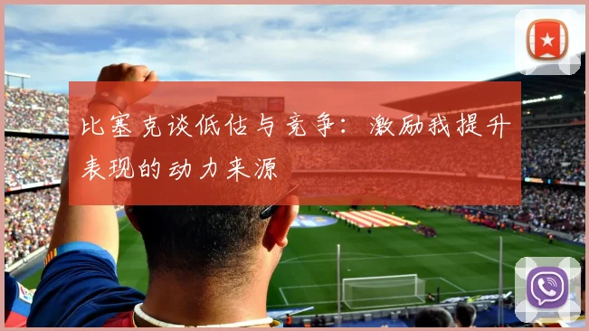 比塞克谈低估与竞争：激励我提升表现的动力来源
